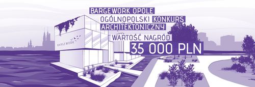 wystartował ogólnopolski konkurs architektoniczny BARGEWORK OPOLE. Konkurs adresowany jest do architektów i designerów,